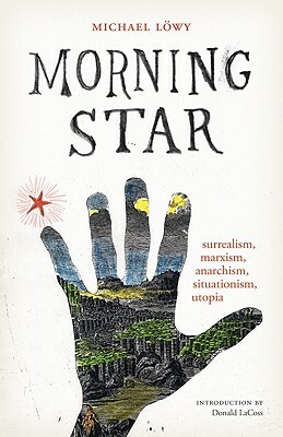 Morning Star: Surrealism, Marxism, Anarchism, Situationism, Utopia by Michael Löwy
