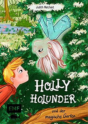 Holly Holunder und der magische Garten by Judith Merchant