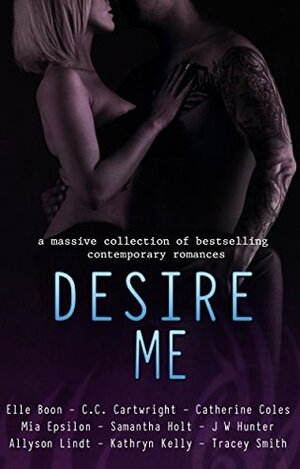 Desire Me by Samantha Holt, Allyson Lindt, Catherine Coles, Elle Boon, C.C. Cartwright, J.W. Hunter, Mia Epsilon, Tracey Smith, Kathryn C. Kelly