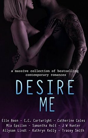 Desire Me by Kathryn C. Kelly, Mia Epsilon, Allyson Lindt, C.C. Cartwright, J.W. Hunter, Samantha Holt, Catherine Coles, Tracey Smith, Elle Boon