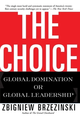 The Choice: Global Domination or Global Leadership by Zbigniew Brzeziński