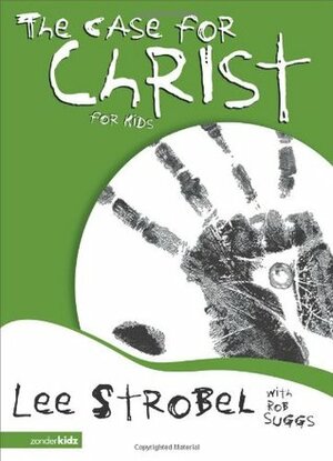 The Case for Christ for Kids by Lee Strobel, Rob Suggs