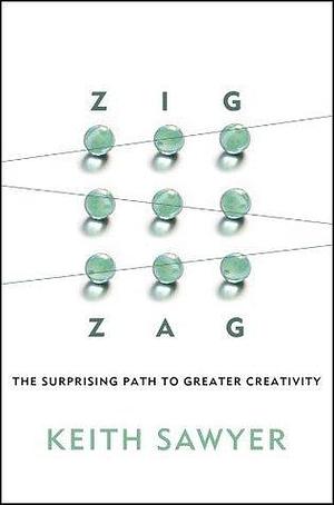 Zig Zag: The Surprising Path to Greater Creativity by R. Keith Sawyer, R. Keith Sawyer