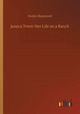 Jessica Trent: Her Life on a Ranch by Evelyn Raymond