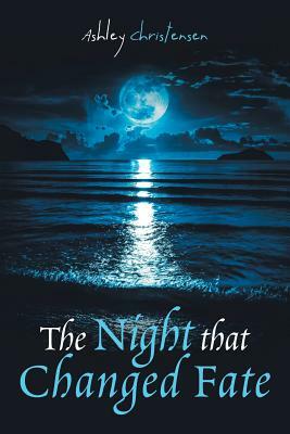 The Night That Changed Fate by Ashley Christensen