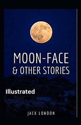 Moon-Face & Other Stories Illustrated by Jack London
