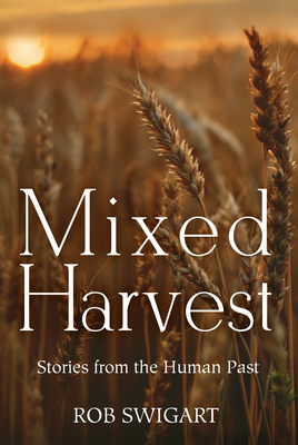 Mixed Harvest: Stories from the Human Past by Rob Swigart
