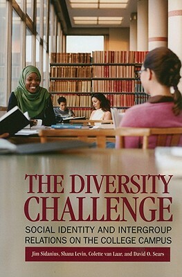 The Diversity Challenge: Social Identity and Intergroup Relations on the College Campus by Colette Van Laar, Shana Levin, James Sidanius