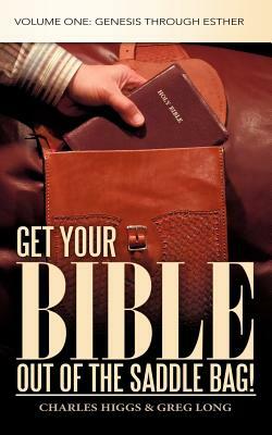 Get Your Bible Out of the Saddle Bag!: Volume One: Genesis Through Esther by Charles Higgs, Greg Long
