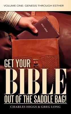 Get Your Bible Out of the Saddle Bag!: Volume One: Genesis Through Esther by Greg Long, Charles Higgs