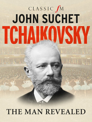 Tchaikovsky: The Man Revealed by John Suchet