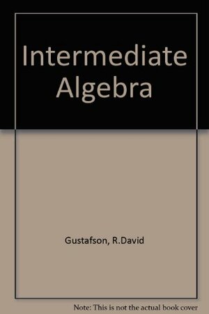Intermediate Algebra by Roy David Gustafson