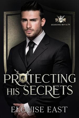 Protecting His Secrets by Elouise R. East