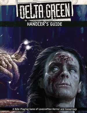 Delta Green: Handler's Guide by Dennis Detwiller, Greg Stolze, Adam Scott Glancy, Kenneth Hite, Shane Ivey