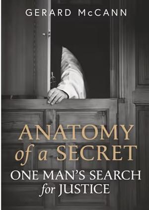 Anatomy of a Secret: One Man's Search for Justice by Gerard McCann