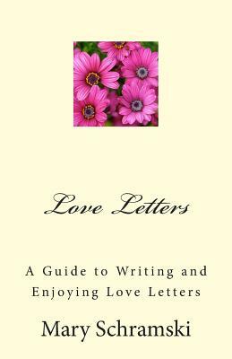 Love Letters: A Guide To Writing and Enjoying Love Letters by Mary Schramski