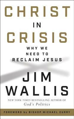 Christ in Crisis: Why We Need to Reclaim Jesus by Jim Wallis