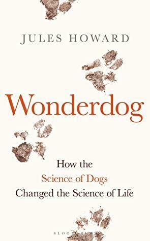 Wonderdog: How the Science of Dogs Changed the Science of Life by Jules Howard