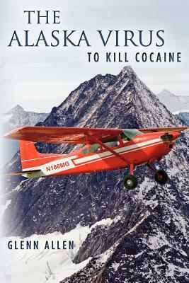 The Alaska Virus: To Kill Cocaine by Glenn Allen