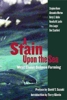 Stain Upon the Sea: West Coast Salmon Farming by Alexandra Morton, Stephen Hume, Betty Keller