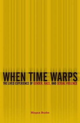 When Time Warps: The Lived Experience of Gender, Race, and Sexual Violence by Megan Burke