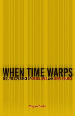 When Time Warps: The Lived Experience of Gender, Race, and Sexual Violence by Megan Burke
