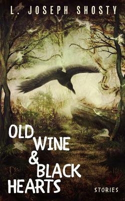 Old Wine & Black Hearts by L. Joseph Shosty
