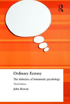 Ordinary Ecstasy: The Dialectics of Humanistic Psychology by John Rowan