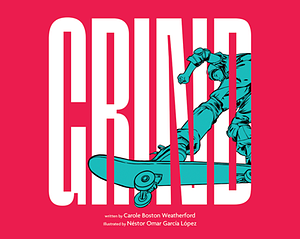 Grind: An Ode to Skateboarding by Carole Boston Weatherford