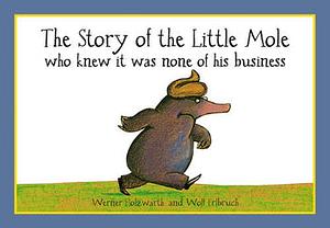 The Story of the Little Mole who knew it was none of his business by Werner Holzwarth