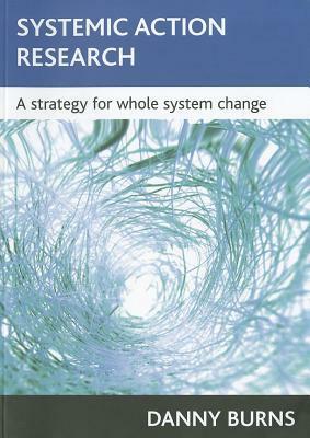 Systemic Action Research: A Strategy for Whole System Change by Danny Burns