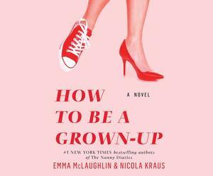 How to Be a Grown-Up by Emma McLaughlin, Nicoloa Kraus