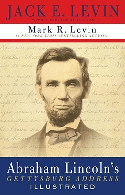 Abraham Lincoln's Gettysburg Address Illustrated by Mark R. Levin, Jack E. Levin