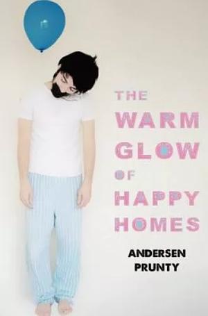 The Warm Glow of Happy Homes by Andersen Prunty