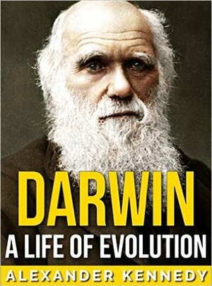 Darwin: A Life of Evolution by Alexander Kennedy