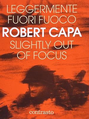 Leggermente fuori fuoco: slightly out of focus by Richard Whelan, Cornell Capa, Robert Capa