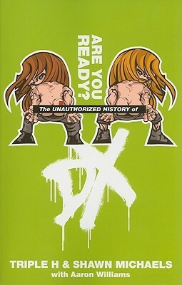The Unauthorized History of DX by Aaron Feigenbaum, Shawn Michaels, Triple H