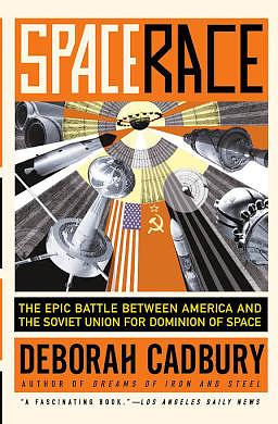 Space Race: The Epic Battle Between America and the Soviet Union for Dominion of Space by Deborah Cadbury