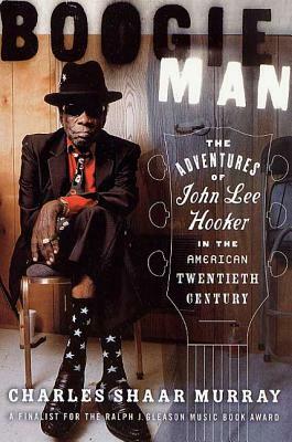 Boogie Man: The Adventures of John Lee Hooker in the American Twentieth Century by Charles Shaar Murray