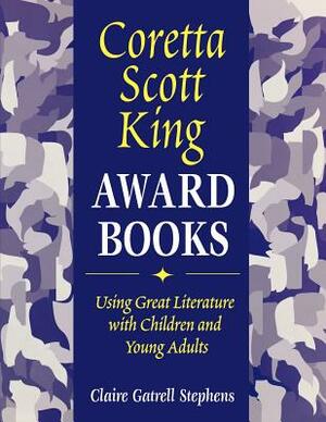 Coretta Scott King Award Books: Using Great Literature with Children and Young Adults by Claire Gatrell Stephens