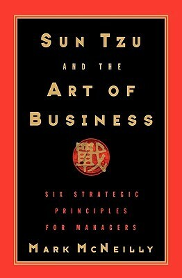 Sun Tzu and the Art of Business: Six Strategic Principles for Managers by Mark McNeilly, Sun Tzu