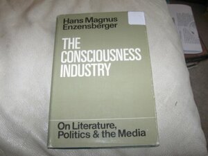 The consciousness industry: On literature, politics and the media by Hans Magnus Enzensberger