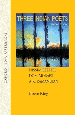 Three Indian Poets: Ezekiel, Moraes, and Ramanujan by Bruce King