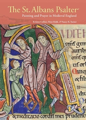 The St. Albans Psalter: Painting and Prayer in Medieval England by Peter Kidd, Kristen Collins, Nancy K. Turner