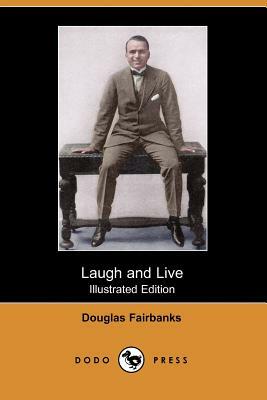 Laugh and Live (Illustrated Edition) (Dodo Press) by Douglas Fairbanks