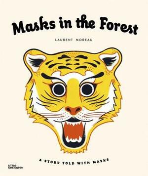 Masks in the Forest: A Story Told with Masks by Laurent Moreau