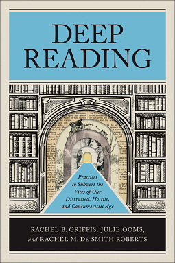 Deep Reading: Practices to Subvert the Vices of Our Distracted, Hostile, and Consumeristic Age by Rachel M de Smith Roberts, Julie Ooms, Rachel B. Griffis