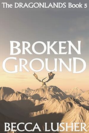 Broken Ground (Dragonlands #5) by Becca Lusher