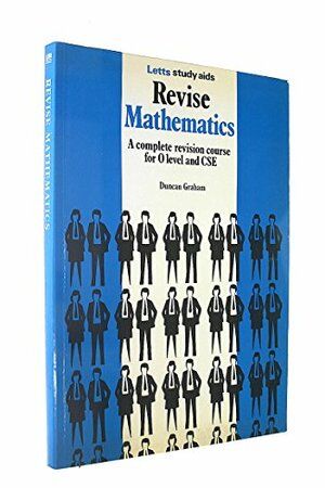 Revise Mathematics: a Complete Revision Course for O Level and CSE by Duncan Graham