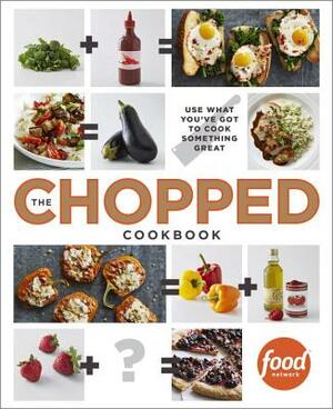 The Chopped Cookbook: Use What You've Got to Cook Something Great by Food Network Kitchen